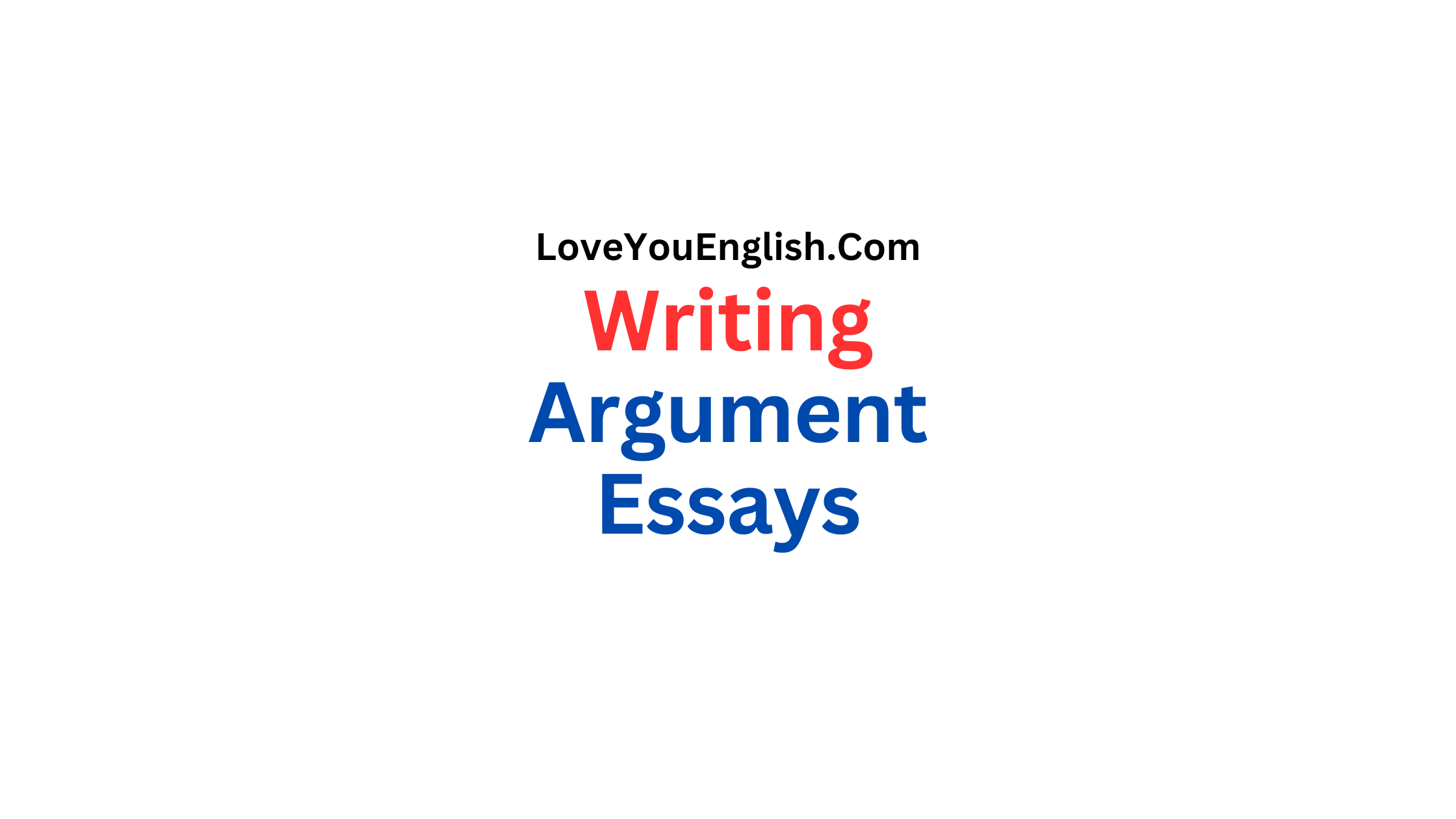 Understanding and Writing Effective Argument Essays