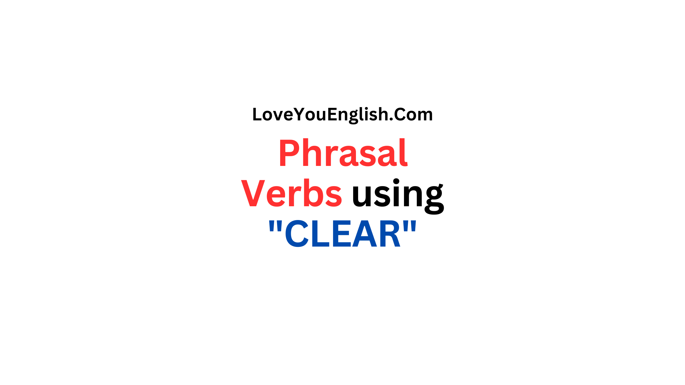 30 Phrasal Verbs using "CLEAR" with Meanings and Sentences