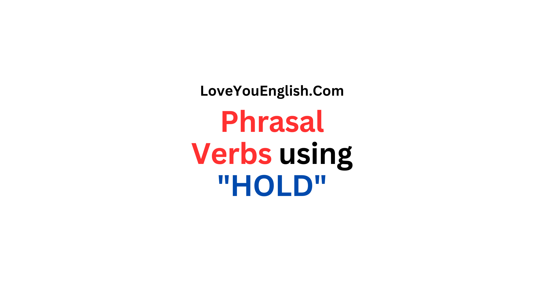 30 Phrasal Verbs using "HOLD" with Meanings and Sentences