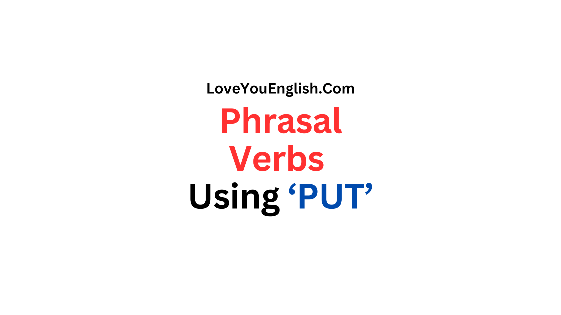 30 Phrasal Verbs using "PUT" with Meanings and Sentences