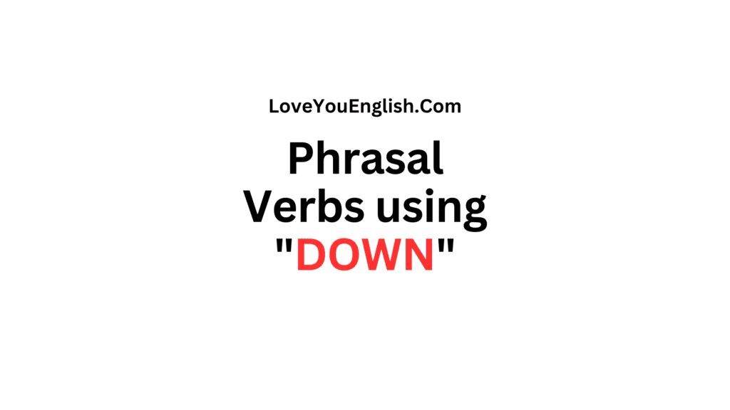30 English Phrasal Verbs using "DOWN" with Meanings and Sentences