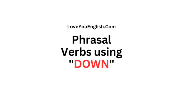 30 English Phrasal Verbs using "DOWN" with Meanings and Sentences