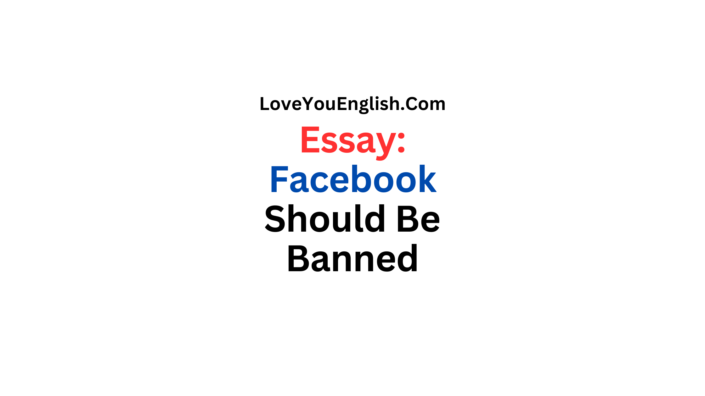 Essay Writing: Facebook Should Be Banned