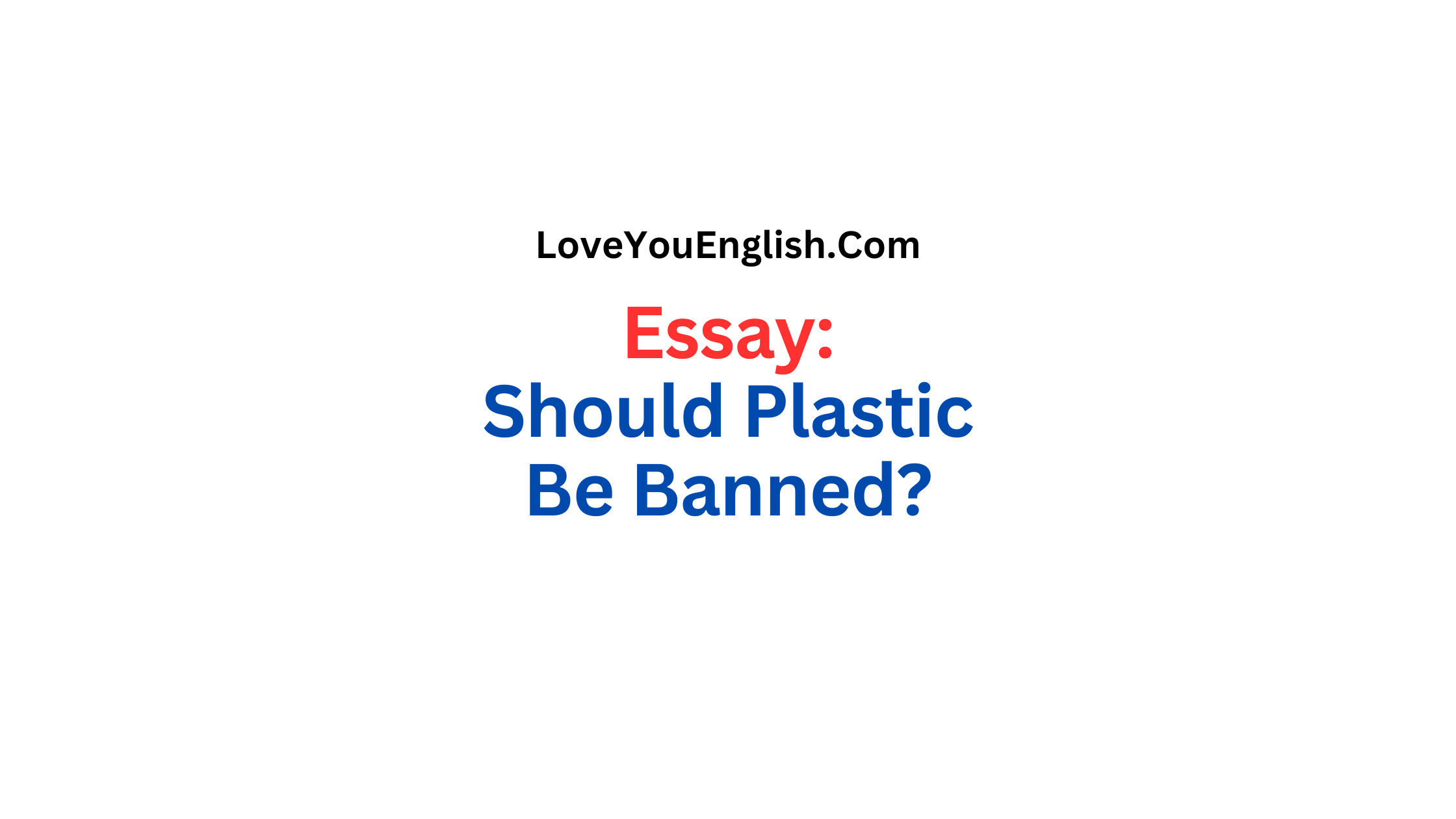 Essay Writing: Should Plastic Be Banned?